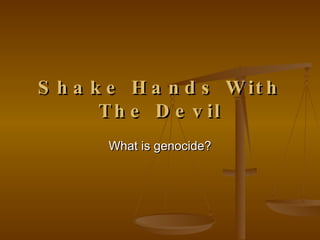 Shake Hands With The Devil What is genocide? 