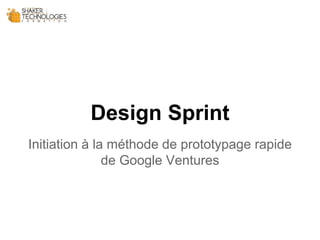Design Sprint
Initiation à la méthode de prototypage rapide
de Google Ventures
 