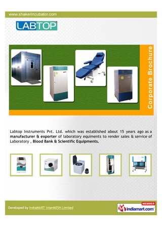 Labtop Instruments Pvt. Ltd. which was established about 15 years ago as a
manufacturer & exporter of laboratory equiments to render sales & service of
Laboratory , Blood Bank & Scientific Equipments.
 