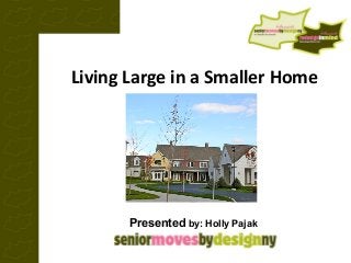 Living Large in a Smaller Home
Presented by: Holly Pajak
 