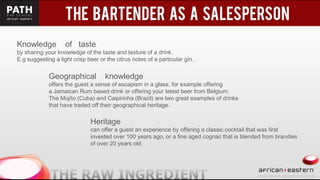 t
Knowledge of taste
by sharing your knowledge of the taste and texture of a drink.
E.g suggesting a light crisp beer or the citrus notes of a particular gin.
Geographical knowledge
offers the guest a sense of escapism in a glass, for example offering
a Jamaican Rum based drink or offering your latest beer from Belgium.
The Mojito (Cuba) and Caipirinha (Brazil) are two great examples of drinks
that have traded off their geographical heritage.
Heritage
can offer a guest an experience by offering a classic cocktail that was first
invested over 100 years ago, or a fine aged cognac that is blended from brandies
of over 20 years old.
 