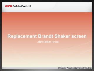 Replacement Brandt Shaker screen
Aipu shaker screen
©Shaanxi Aipu Solids Control Co., Ltd
 