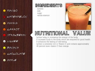 lychees
milk
sugar
vanilla essence




Lychee helps in increasing the energy of the body.
It increases fluids in the body, which are required for good health.
It enhances the feeling of well being.
Lychee is extremely rich in Vitamin C and contains approximately
40 percent more vitamin C than orange.
 