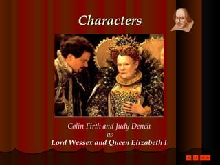 Characters Colin Firth and Judy Dench as Lord Wessex and Queen Elizabeth I 