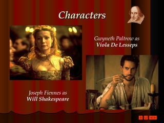 Characters Gwyneth Paltrow as Viola De Lesseps Joseph Fiennes as Will Shakespeare 