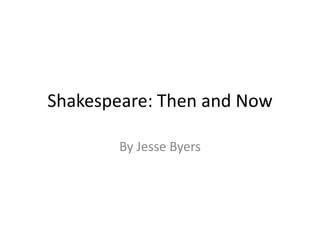 Shakespeare: Then and Now By Jesse Byers 