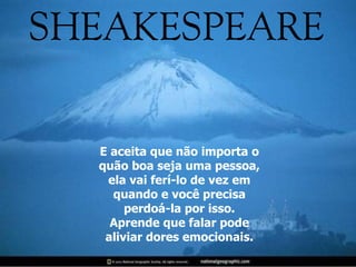 E aceita que não importa o quão boa seja uma pessoa, ela vai fer í -lo de vez em quando e você precisa perdoá-la por isso. Aprende que falar pode aliviar dores emocionais. 