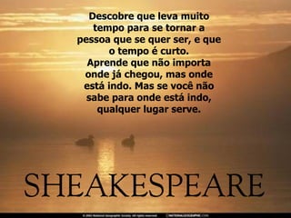 Descobre que leva muito tempo para se tornar a pessoa que se quer ser, e que o tempo é curto. Aprende que não importa onde já chegou, mas onde está indo. Mas se você não sabe para onde está indo, qualquer lugar serve. 