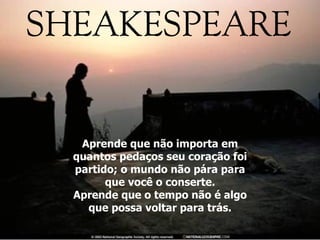 Aprende que não importa em quantos pedaços seu coração foi partido; o mundo não pára para que você o conserte. Aprende que o tempo não é algo que possa voltar para trás. 