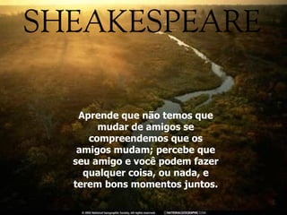 Aprende que não temos que mudar de amigos se compreendemos que os amigos mudam; percebe que seu amigo e você podem fazer qualquer coisa, ou nada, e terem bons momentos juntos. 