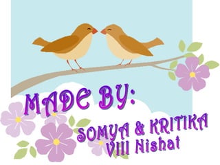 MADE BY: SOMYA & KRITIKA VIII Nishat 