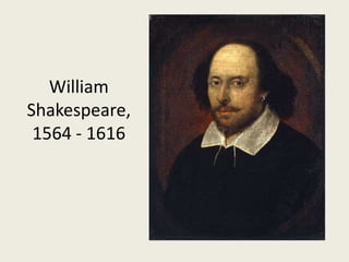 William
Shakespeare,
 1564 - 1616
 