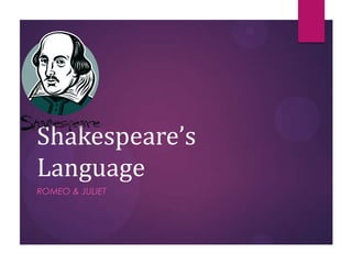 Shakespeare’s
Language
ROMEO & JULIET
 