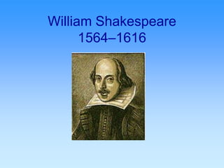 William Shakespeare
1564–1616
 