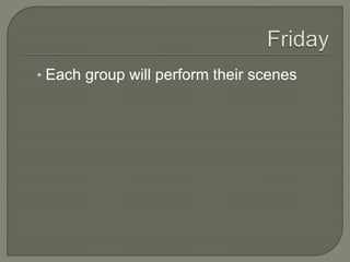 • Each group will perform their scenes
 