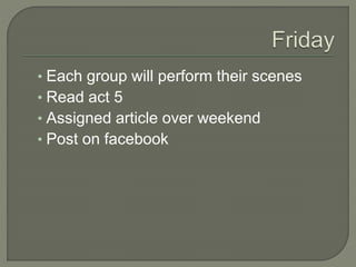 ? Each group will perform their scenes
? Read act 5
? Assigned article over weekend
? Post on facebook
 
