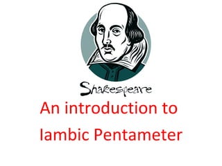 An introduction to
Iambic Pentameter
 