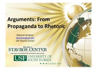 T	
Deborah	Kozdras:	University	of	South	Florida	
Stavros	Center	
Visual	Texts	and		
Deborah	Kozdras:	
dkozdras@usf.edu					
USF	Stavros	Center	
Arguments:	From	
Propaganda	to	Rhetoric	
 