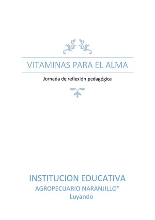 VITAMINAS PARA EL ALMA
Jornada de reflexión pedagógica
INSTITUCION EDUCATIVA
AGROPECUARIO NARANJILLO”
Luyando
 