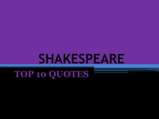 SHAKESPEARE
TOP 10 QUOTES
 
