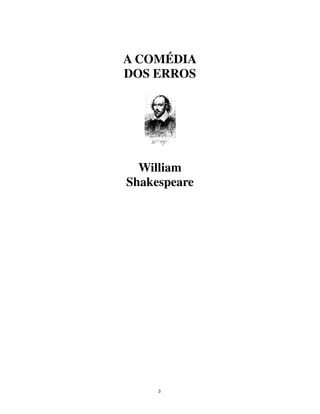 3
A COMÉDIA
DOS ERROS
William
Shakespeare
 