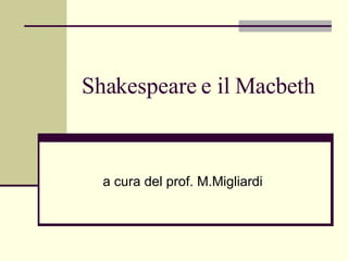Shakespeare e il Macbeth a cura del prof. M.Migliardi 