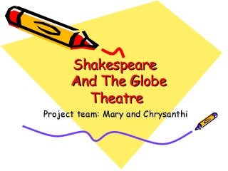 ShakespeareShakespeare
And The GlobeAnd The Globe
TheatreTheatre
Project team: Mary and ChrysanthiProject team: Mary and Chrysanthi
 