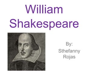 William Shakespeare By: Sthefanny Rojas  