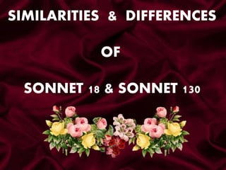 SIMILARITIES & DIFFERENCES
OF
SONNET 18 & SONNET 130
 
