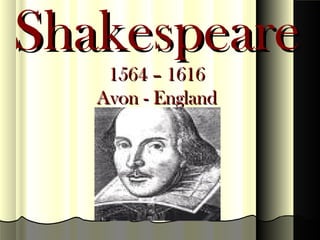 Shakespeare
1564 – 1616
Avon - England

Click

 