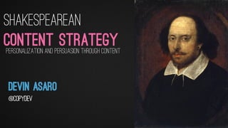 Shakespearean
Content Strategy
Devin Asaro
@copydev
Personalization and persuasion through content
 