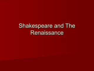 Shakespeare and The
    Renaissance
 