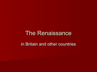 The Renaissance
in Britain and other countries
 
