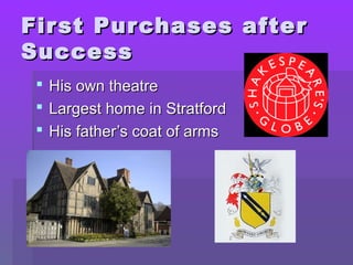 Fir st Pur chases after
Success
  His own theatre
  Largest home in Stratford
  His father’s coat of arms
 