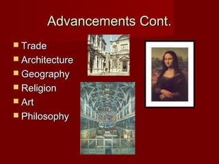 Advancements Cont.
 Trade
 Architecture
 Geography
 Religion
 Art
 Philosophy
 