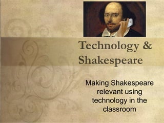 Making Shakespeare
   relevant using
 technology in the
     classroom
 