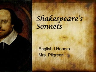 Shakespeare’s
Sonnets

English I Honors
Mrs. Pilgreen

 