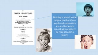 Nothing is added to the
original text but those
words and expressions
are omitted which
cannot with propriety
be read aloud in a
family.
 