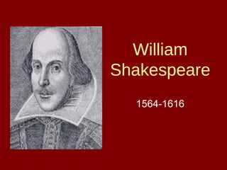 William 
Shakespeare 
1564-1616 
 