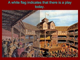 A white flag indicates that there is a play 
today. 
 