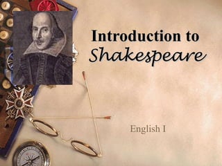 Introduction to
Shakespeare



     English I
 