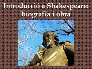 Introducció a Shakespeare:
biografia i obra
 