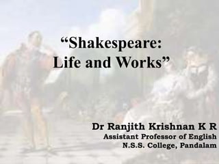 “Shakespeare:
Life and Works”
Dr Ranjith Krishnan K R
Assistant Professor of English
N.S.S. College, Pandalam
 