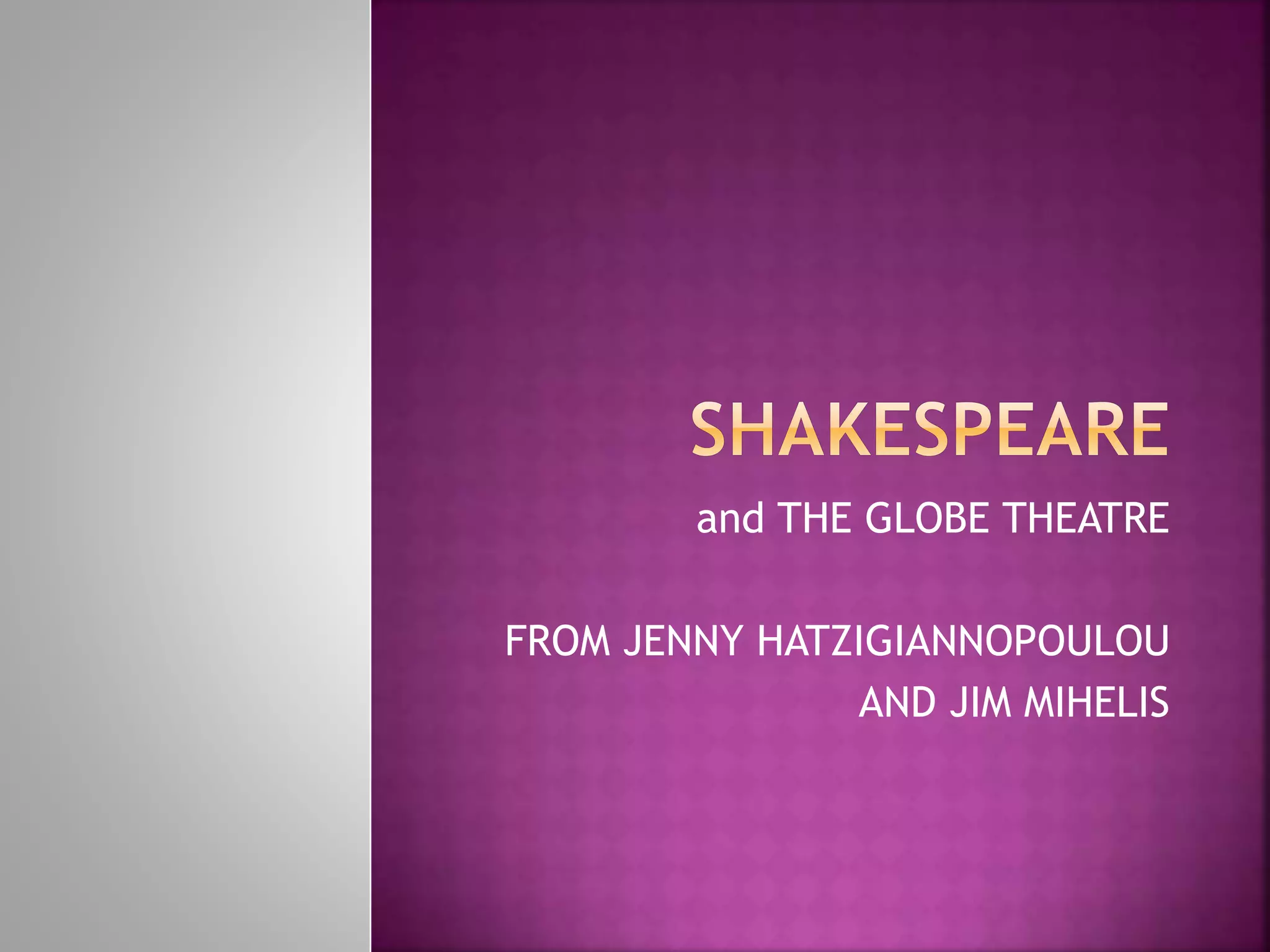 and THE GLOBE THEATRE
FROM JENNY HATZIGIANNOPOULOU
AND JIM MIHELIS