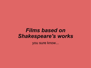 Films based on Shakespeare's works you sure know... 