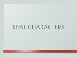 REAL CHARACTERS
 