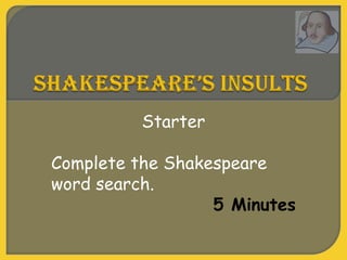 Starter
Complete the Shakespeare
word search.
5 Minutes
 