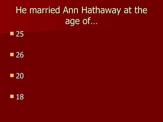 He married Ann Hathaway at the age of… 25 26 20 18 
