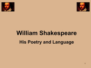 William Shakespeare
His Poetry and Language



                          1
 