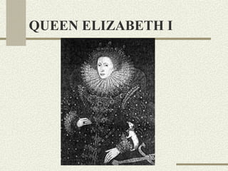 QUEEN ELIZABETH I
 